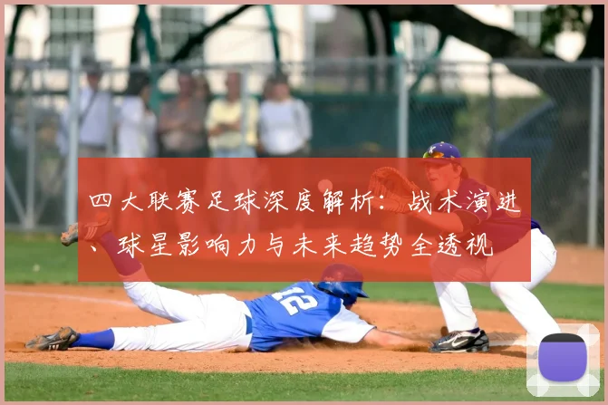 四大联赛足球深度解析：战术演进、球星影响力与未来趋势全透视