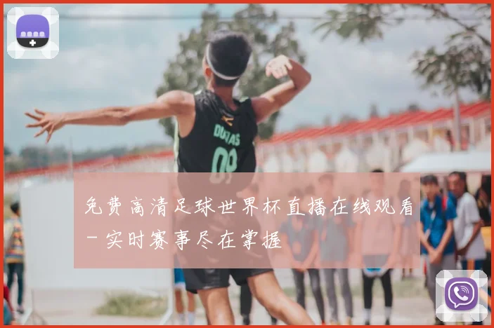 免费高清足球世界杯直播在线观看 - 实时赛事尽在掌握
