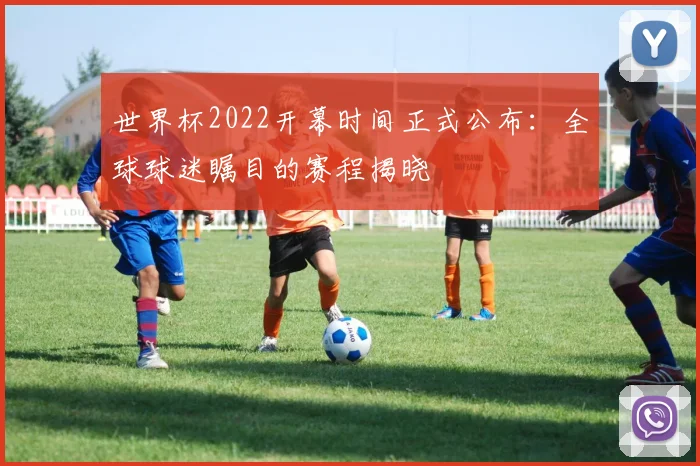 世界杯2022开幕时间正式公布:全球球迷瞩目的赛程揭晓